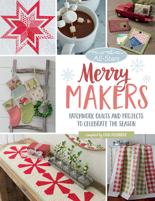 Moda All-Stars - Merry Makers: Patchwork Quilts and Projects to Celebrate the Season - Alexander, Lissa