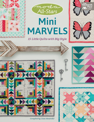Moda All-Stars - Mini Marvels: 15 Little Quilts with Big Style - Alexander, Lissa