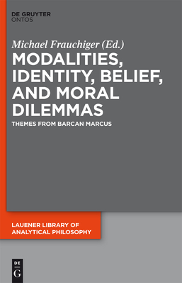 Modalities, Identity, Belief, and Moral Dilemmas: Themes from Barcan Marcus - Frauchiger, Michael (Editor)