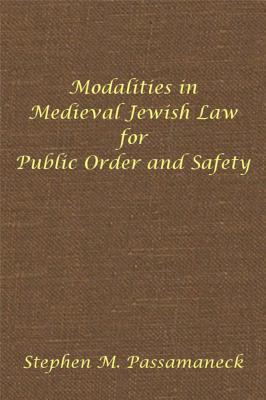 Modalities in Medieval Jewish Law for Public Order and Safety: Hebrew Union College Annual Supplements 6 - Passamaneck, Stephen M