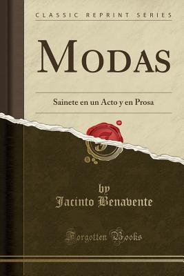 Modas: Sainete En Un Acto y En Prosa (Classic Reprint) - Benavente, Jacinto