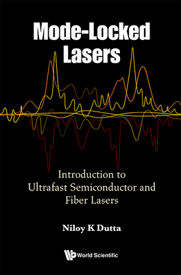 Mode-locked Lasers: Introduction To Ultrafast Semiconductor And Fiber Lasers - Dutta, Niloy K