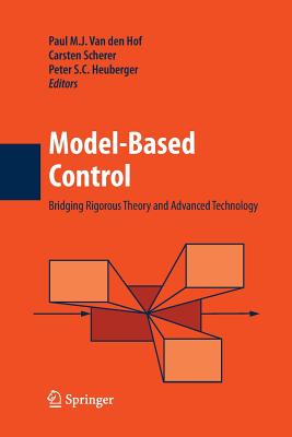 Model-Based Control:: Bridging Rigorous Theory and Advanced Technology - Van Den Hof, Paul M J (Editor), and Scherer, Carsten (Editor), and Heuberger, Peter S C (Editor)