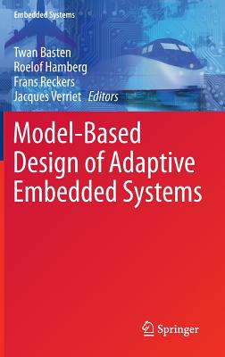 Model-Based Design of Adaptive Embedded Systems - Basten, Twan (Editor), and Hamberg, Roelof (Editor), and Reckers, Frans (Editor)