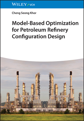 Model-Based Optimization for Petroleum Refinery Configuration Design - Khor, Cheng Seong
