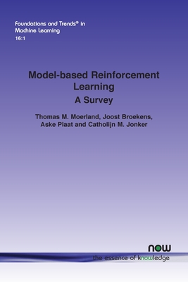 Model-based Reinforcement Learning: A Survey - Moerland, Thomas M, and Broekens, Joost, and Plaat, Aske