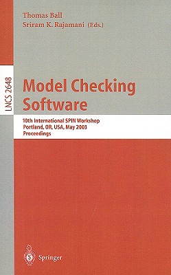 Model Checking Software: 10th International Spin Workshop. Portland, Or, Usa, May 9-10, 2003, Proceedings - Ball, Thomas (Editor), and Rajamani, Sriram K (Editor)