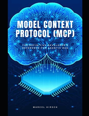 Model Context Protocol (MCP): The definitive developer's reference for Agentic RAG - Hirsch, Marcel