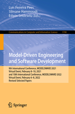 Model-Driven Engineering and Software Development: 9th International Conference, Modelsward 2021, Virtual Event, February 8-10, 2021, and 10th International Conference, Modelsward 2022, Virtual Event, February 6-8, 2022, Revised Selected Papers - Pires, Lus Ferreira (Editor), and Hammoudi, Slimane (Editor), and Seidewitz, Edwin (Editor)