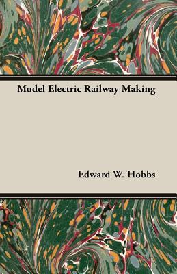 Model Electric Railway Making - Hobbs, Edward W