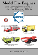 Model Fire Engines: Conrad: Full-Color Reference Guides to Die-Cast Emergency Vehicles