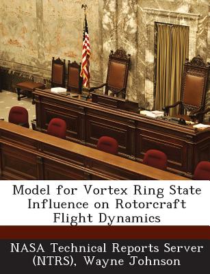 Model for Vortex Ring State Influence on Rotorcraft Flight Dynamics - Nasa Technical Reports Server (Ntrs) (Creator), and Johnson, Wayne, Dr.