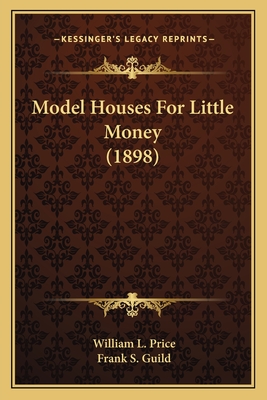 Model Houses for Little Money (1898) - Price, William L, and Guild, Frank S