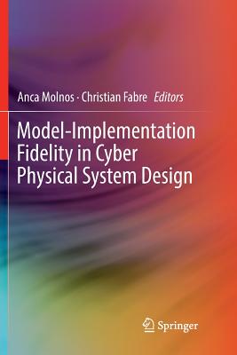 Model-Implementation Fidelity in Cyber Physical System Design - Molnos, Anca (Editor), and Fabre, Christian (Editor)