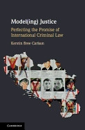 Model(ing) Justice: Perfecting the Promise of International Criminal Law
