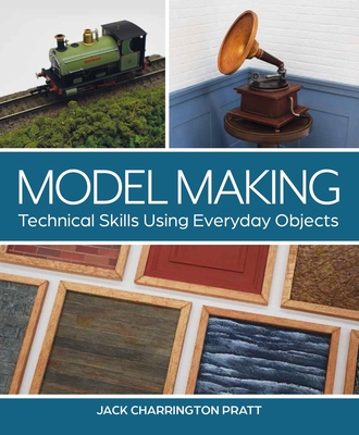 Model Making: Technical Skills Using Everyday Objects - Pratt, Jack