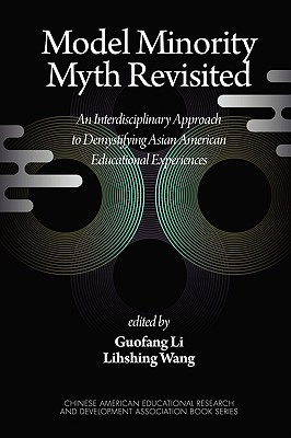 Model Minority Myth Revisited: An Interdisciplinary Approach to Demystifying Asian American Educational Experiences (PB) - Li, Guofang, PhD (Editor), and Wang, Lihshing (Editor)