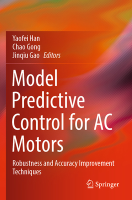 Model Predictive Control for AC Motors: Robustness and Accuracy Improvement Techniques - Han, Yaofei (Editor), and Gong, Chao (Editor), and Gao, Jinqiu (Editor)