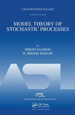 Model Theory of Stochastic Processes: Lecture Notes in Logic 14 - Fajardo, Sergio, and Keisler, H Jerome