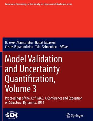 Model Validation and Uncertainty Quantification, Volume 3: Proceedings of the 32nd Imac, a Conference and Exposition on Structural Dynamics, 2014 - Atamturktur, H Sezer (Editor), and Moaveni, Babak (Editor), and Papadimitriou, Costas (Editor)