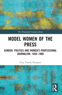 Model Women of the Press: Gender, Politics and Women's Professional Journalism, 1850-1880