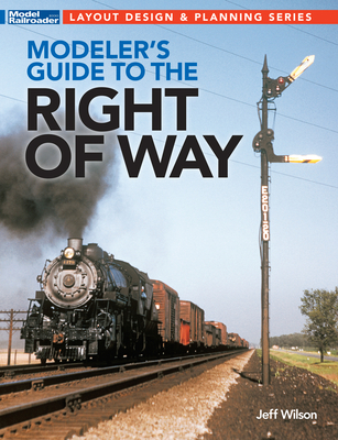 Modeler's Guide to the Railroad Right-Of-Way - Wilson, Jeff