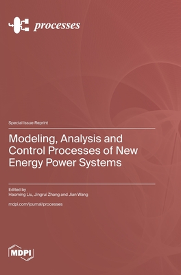 Modeling, Analysis and Control Processes of New Energy Power Systems - Liu, Haoming (Guest editor), and Zhang, Jingrui (Guest editor), and Wang, Jian (Guest editor)