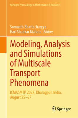Modeling, Analysis and Simulations of Multiscale Transport Phenomena: ICMASMTP 2022, Kharagpur, India, August 25-27 - Bhattacharyya, Somnath (Editor), and Mahato, Hari Shankar (Editor)
