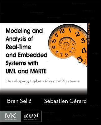 Modeling and Analysis of Real-Time and Embedded Systems with UML and MARTE: Developing Cyber-Physical Systems - Selic, Bran, and Gerard, Sebastien