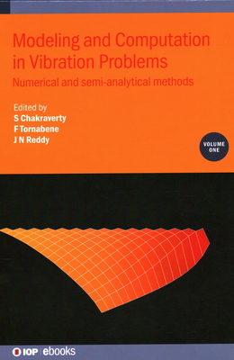 Modeling and Computation in Vibration Problems, Volume 1: Numerical and semi-analytical methods - Chakraverty, Snehashish (Editor), and Tornabene, Francesco (Editor), and Reddy, J N (Editor)