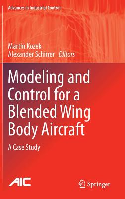 Modeling and Control for a Blended Wing Body Aircraft: A Case Study - Kozek, Martin (Editor), and Schirrer, Alexander (Editor)