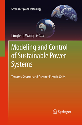 Modeling and Control of Sustainable Power Systems: Towards Smarter and Greener Electric Grids - Wang, Lingfeng (Editor)