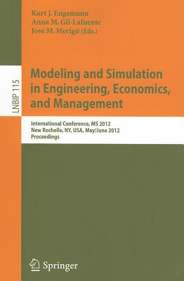 Modeling and Simulation in Engineering, Economics, and Management: International Conference, MS 2012, New Rochelle, Ny, Usa, May 30 - June 1, 2012, Proceedings - Engemann, Kurt J (Editor), and Gil-Lafuente, Anna M (Editor), and Merig-Lindahl, Jos M (Editor)