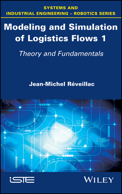 Modeling and Simulation of Logistics Flows 1: Theory and Fundamentals - Rveillac, Jean-Michel