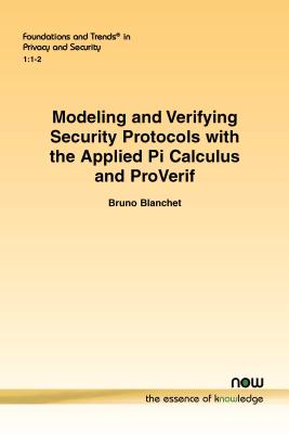 Modeling and Verifying Security Protocols with the Applied Pi Calculus and ProVerif - Blanchet, Bruno