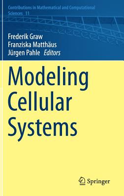 Modeling Cellular Systems - Graw, Frederik (Editor), and Matthus, Franziska (Editor), and Pahle, Jrgen (Editor)