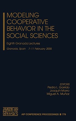 Modeling Cooperative Behavior in the Social Sciences: Eighth Granada Lectures on Modeling Cooperative Behavior in the Social - Garrido, Pedro L (Editor), and Muqoz, Miguel A (Editor), and Marro, Joaqumn (Editor)