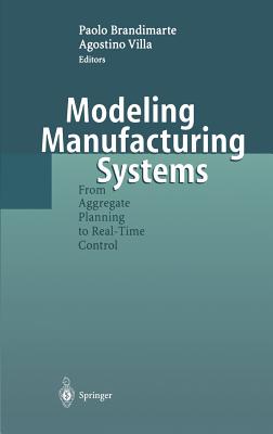 Modeling Manufacturing Systems: From Aggregate Planning to Real-Time Control - Brandimarte, Paolo (Editor), and Villa, Agostino (Editor)