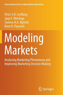 Modeling Markets: Analyzing Marketing Phenomena and Improving Marketing Decision Making - Leeflang, Peter S H, and Wieringa, Jaap E, and Bijmolt, Tammo H a
