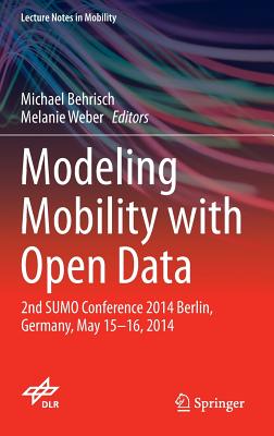 Modeling Mobility with Open Data: 2nd Sumo Conference 2014 Berlin, Germany, May 15-16, 2014 - Behrisch, Michael (Editor), and Weber, Melanie (Editor)