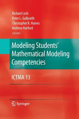 Modeling Students' Mathematical Modeling Competencies: Ictma 13 - Lesh, Richard (Editor), and Galbraith, Peter L (Editor), and Haines, Christopher R (Editor)