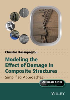 Modeling the Effect of Damage in Composite Structures: Simplified Approaches - Kassapoglou, Christos, and Belobaba, Peter (Series edited by), and Cooper, Jonathan, O.B.E. (Series edited by)