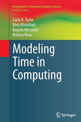 Modeling Time in Computing - Furia, Carlo A, and Mandrioli, Dino, and Morzenti, Angelo