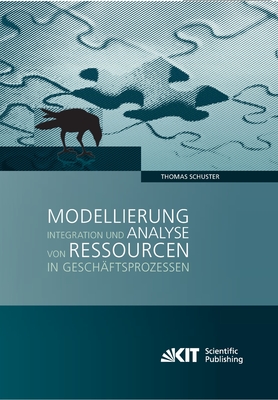 Modellierung, Integration und Analyse von Ressourcen in Gesch?ftsprozessen - Schuster, Thomas