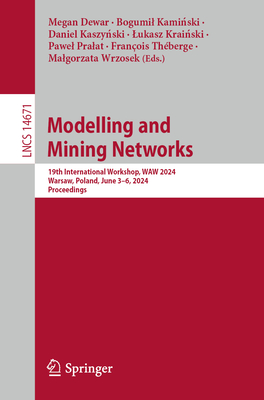 Modelling and Mining Networks: 19th International Workshop, WAW 2024, Warsaw, Poland, June 3-6, 2024, Proceedings - Dewar, Megan (Editor), and Kaminski, Bogumil (Editor), and Kaszynski, Daniel (Editor)