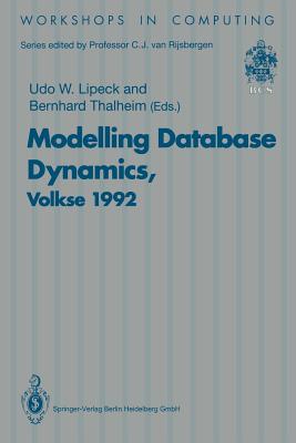 Modelling Database Dynamics: Selected Papers from the Fourth International Workshop on Foundations of Models and Languages for Data and Objects, Volkse, Germany 19-22 October 1992 - Lipeck, Udo W (Editor), and Thalheim, Bernhard (Editor)