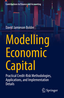 Modelling Economic Capital: Practical Credit-Risk Methodologies, Applications, and Implementation Details - Bolder, David Jamieson