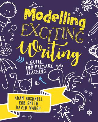 Modelling Exciting Writing: A guide for primary teaching - Bushnell, Adam, and Smith, Rob, and Waugh, David