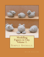 Modelling Figures in Clay. Simple Animals.: Practical clay modelling made easy. - Rollins, Brian