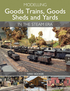 Modelling Goods Trains, Goods Sheds and Yards in the Steam Era